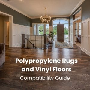 Polypropylene Rugs and Vinyl Floors Compatibility Guide